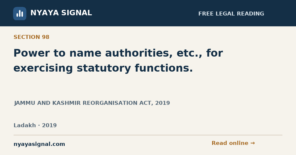 Section 98 — Power to name authorities, etc., for exercising statutory functions. | JAMMU AND KASHMIR REORGANISATION ACT, 2019 | NYAYA SIGNAL