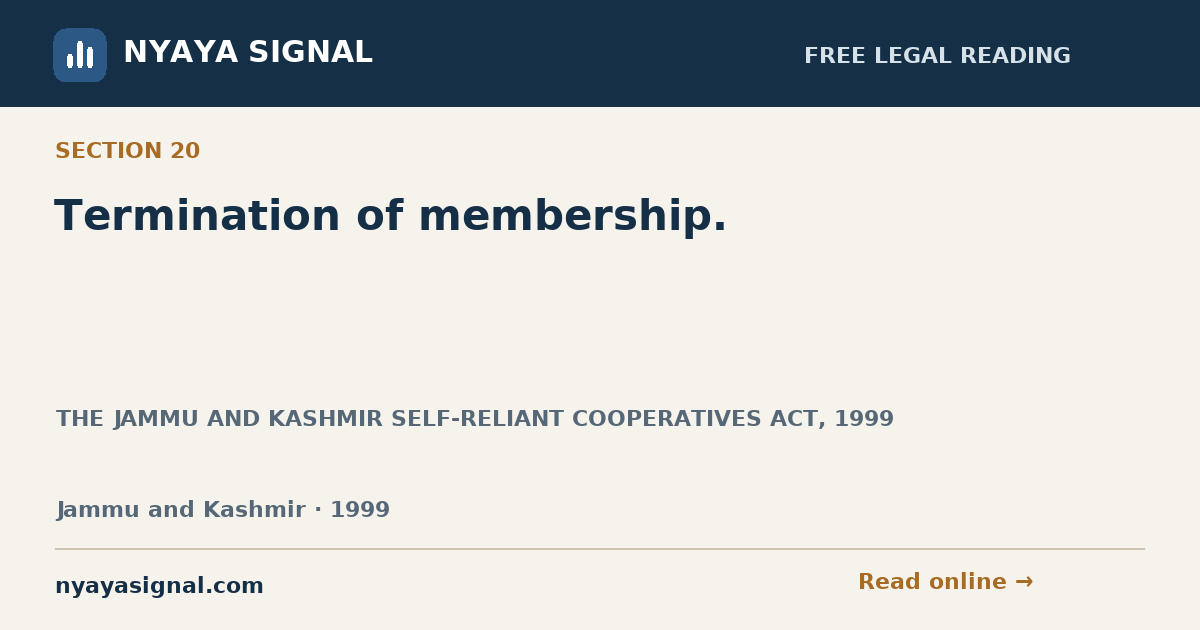 Section 20 — Termination of membership. | THE JAMMU AND KASHMIR SELF-RELIANT COOPERATIVES ACT, 1999 | NYAYA SIGNAL