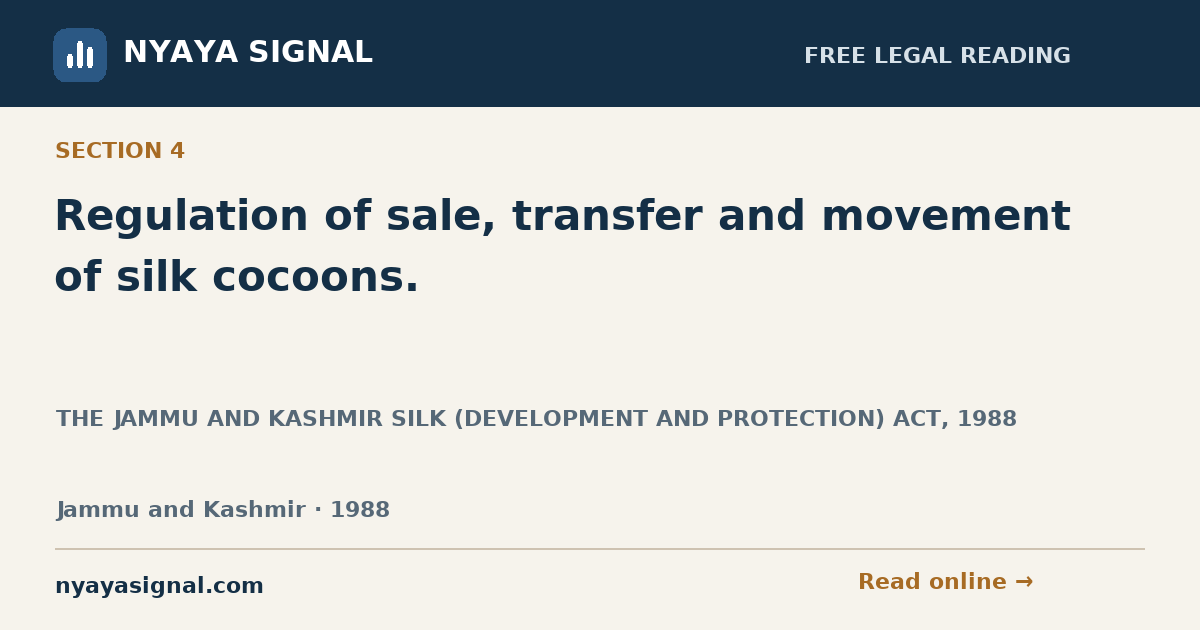 Section 4 — Regulation of sale, transfer and movement of silk cocoons. | THE JAMMU AND KASHMIR SILK (DEVELOPMENT AND PROTECTION) ACT, 1988 | NYAYA SIGNAL