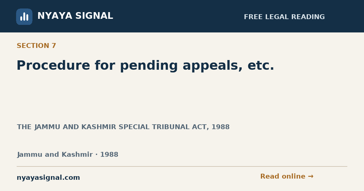 Section 7 — Procedure for pending appeals, etc. | THE JAMMU AND KASHMIR SPECIAL TRIBUNAL ACT, 1988 | NYAYA SIGNAL