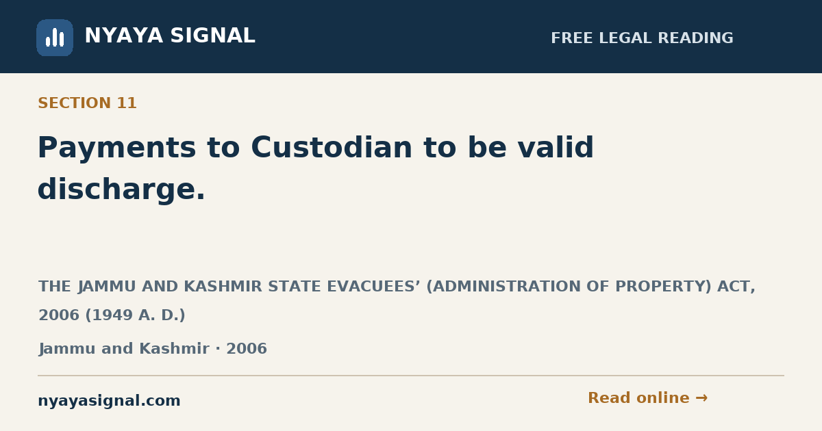 Section 11 — Payments to Custodian to be valid discharge. | THE JAMMU AND KASHMIR STATE EVACUEES’ (ADMINISTRATION OF PROPERTY) ACT, 2006 (1949 A. D.) | NYAYA SIGNAL
