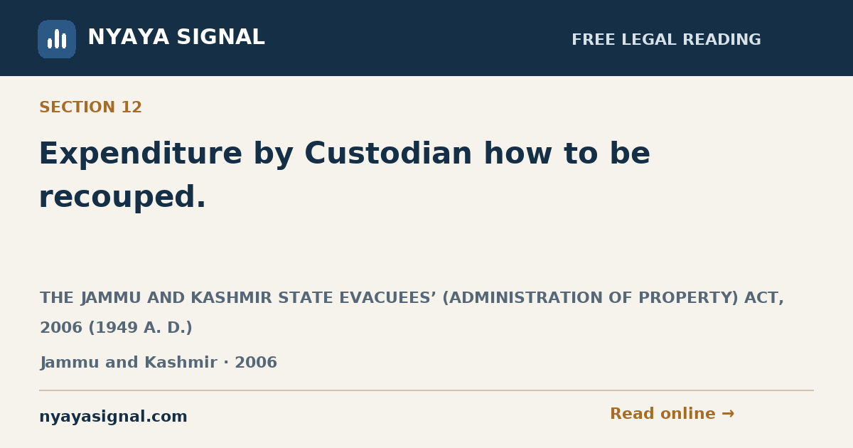 Section 12 — Expenditure by Custodian how to be recouped. | THE JAMMU AND KASHMIR STATE EVACUEES’ (ADMINISTRATION OF PROPERTY) ACT, 2006 (1949 A. D.) | NYAYA SIGNAL