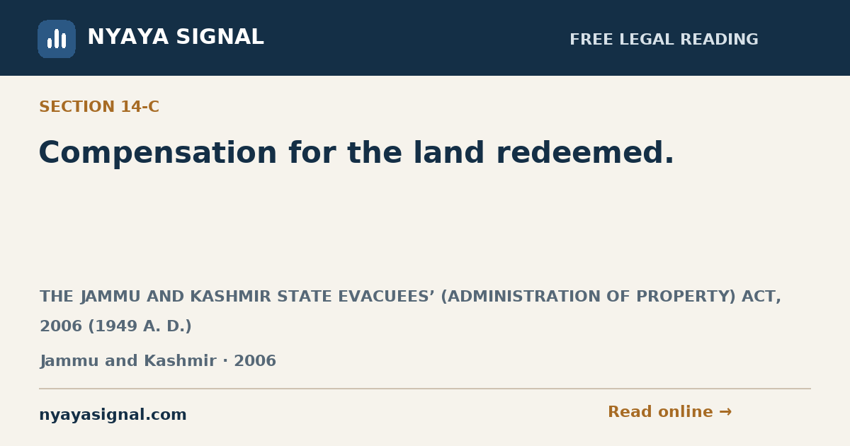 Section 14-C — Compensation for the land redeemed. | THE JAMMU AND KASHMIR STATE EVACUEES’ (ADMINISTRATION OF PROPERTY) ACT, 2006 (1949 A. D.) | NYAYA SIGNAL