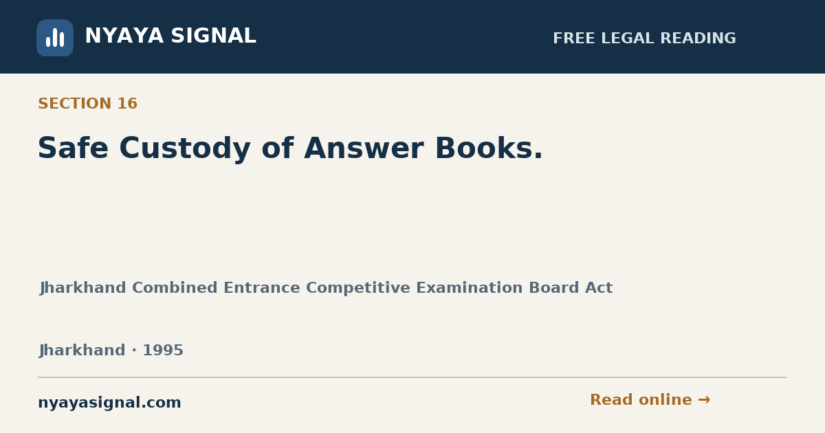Section 16 — Safe Custody of Answer Books. | Jharkhand Combined Entrance Competitive Examination Board Act | NYAYA SIGNAL