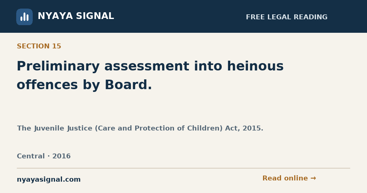 Section 15 — Preliminary assessment into heinous offences by Board. | The Juvenile Justice (Care and Protection of Children) Act, 2015. | NYAYA SIGNAL