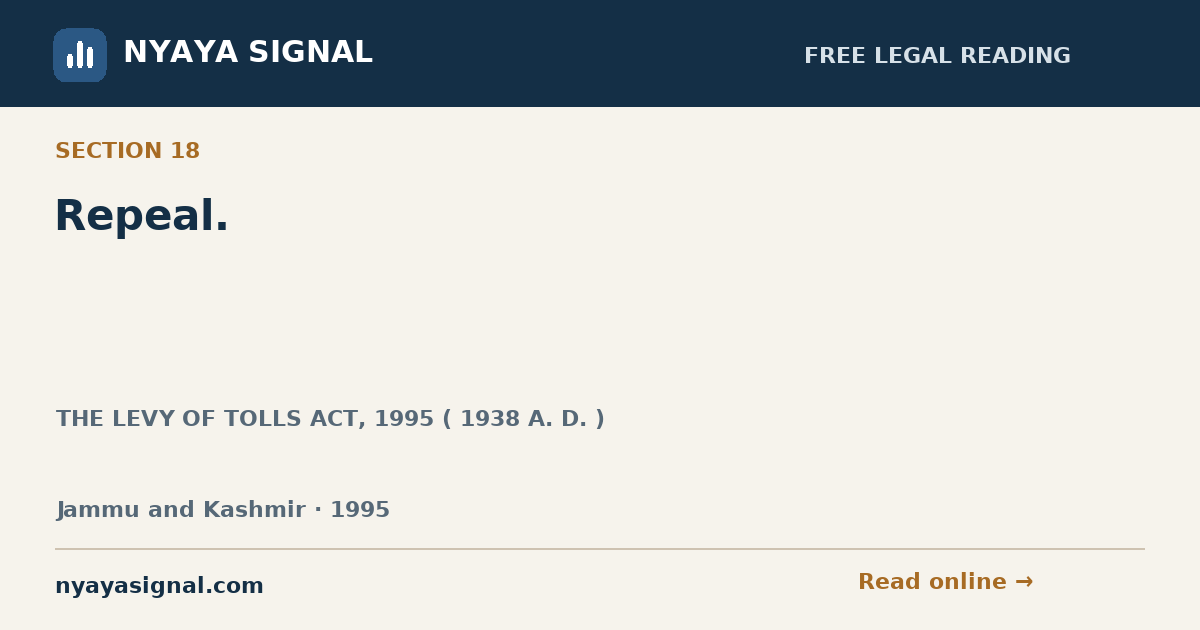 Section 18 — Repeal. | THE LEVY OF TOLLS ACT, 1995 ( 1938 A. D. ) | NYAYA SIGNAL