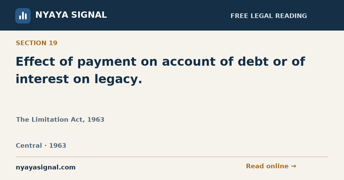Section 19 — Effect of payment on account of debt or of interest on legacy. | The Limitation Act, 1963 | NYAYA SIGNAL