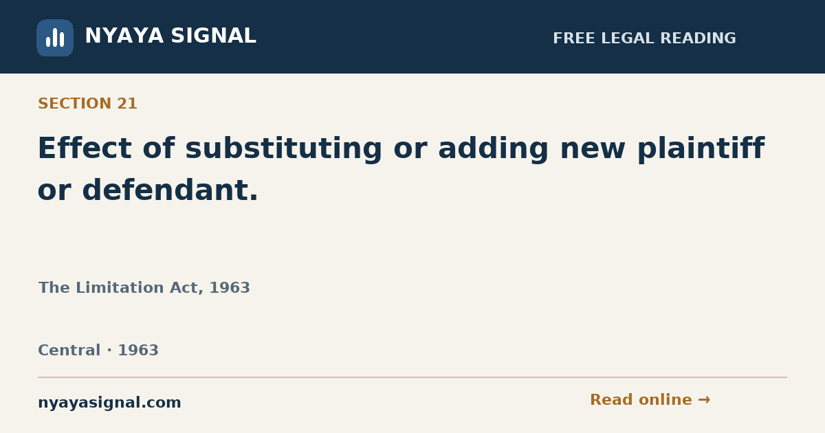 Section 21 — Effect of substituting or adding new plaintiff or defendant. | The Limitation Act, 1963 | NYAYA SIGNAL