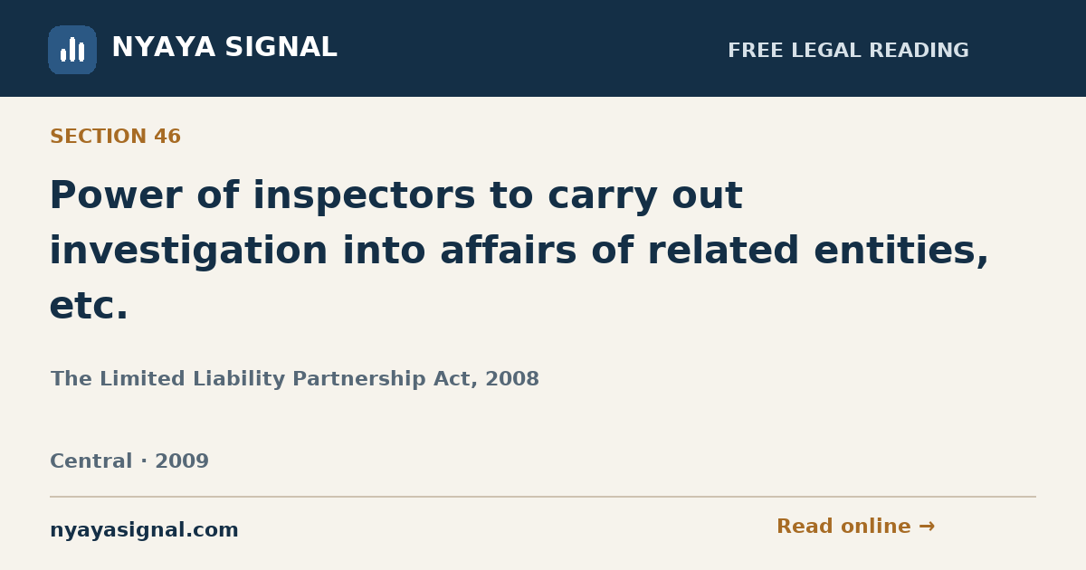 Section 46 — Power of inspectors to carry out investigation into affairs of related entities, etc. | The Limited Liability Partnership Act, 2008 | NYAYA SIGNAL