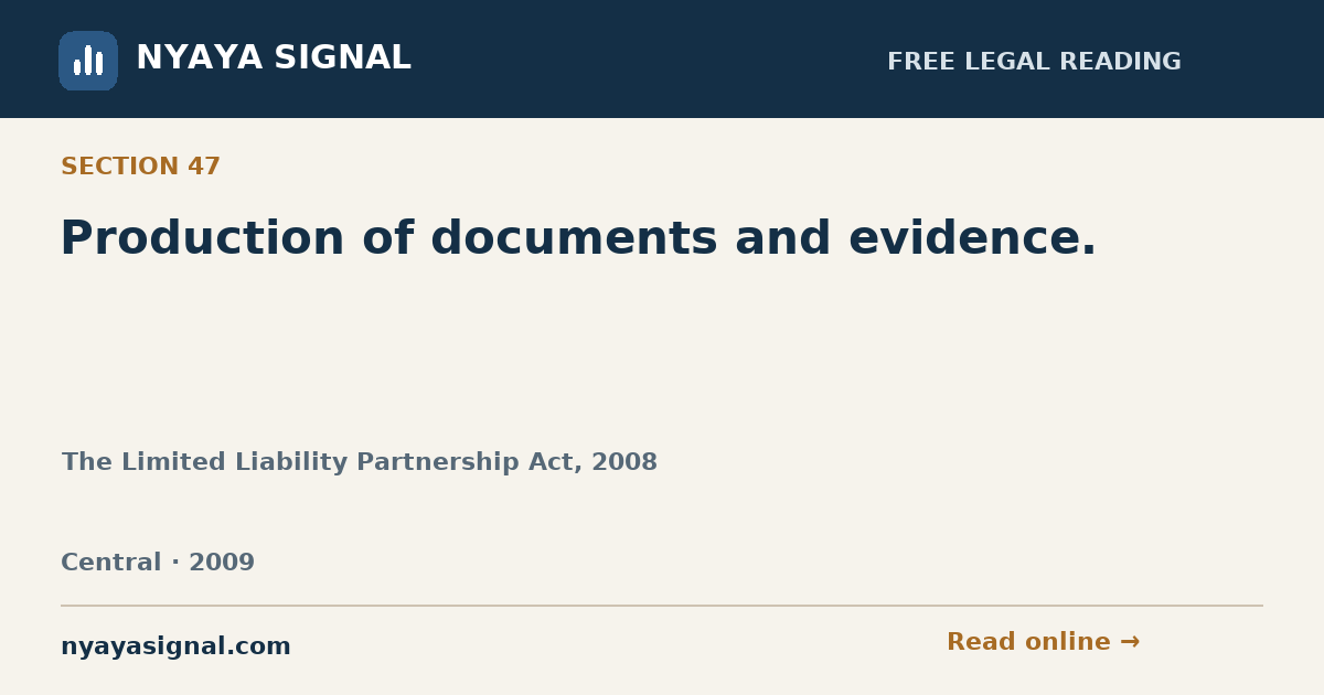 Section 47 — Production of documents and evidence. | The Limited Liability Partnership Act, 2008 | NYAYA SIGNAL