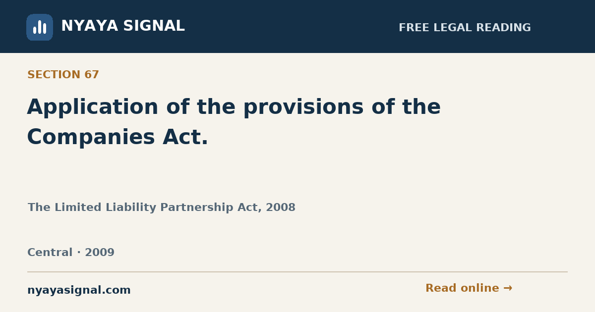 Section 67 — Application of the provisions of the Companies Act. | The Limited Liability Partnership Act, 2008 | NYAYA SIGNAL