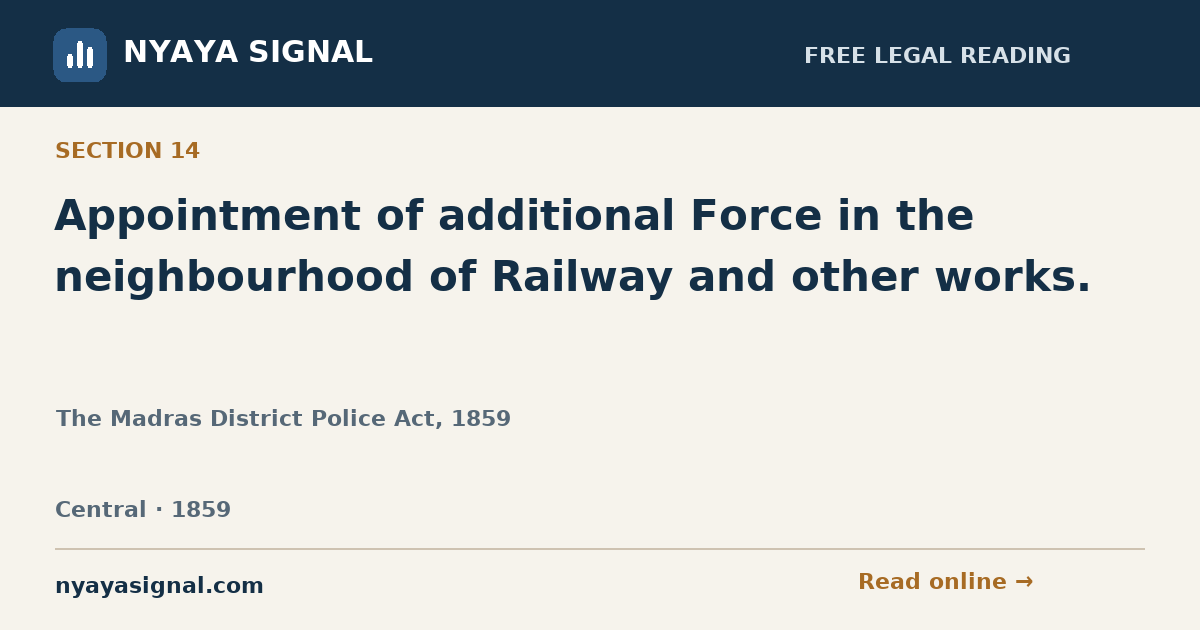 Section 14 — Appointment of additional Force in the neighbourhood of Railway and other works. | The Madras District Police Act, 1859 | NYAYA SIGNAL