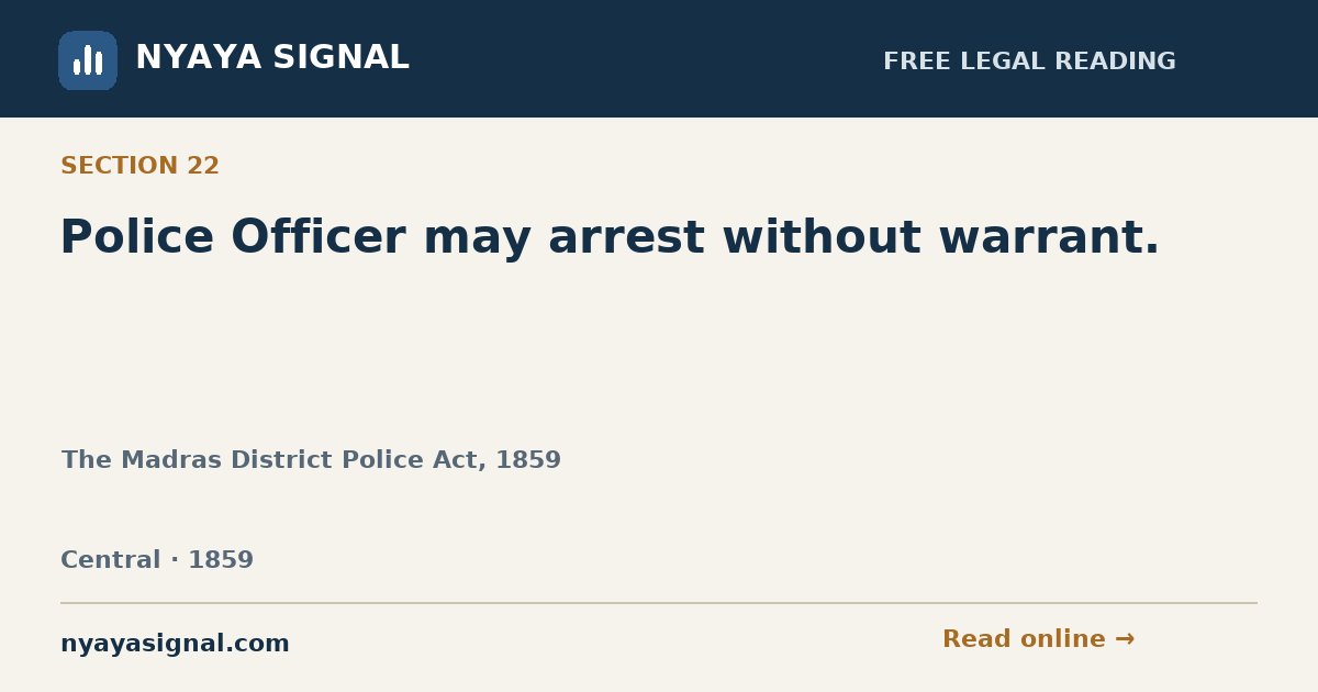 Section 22 — Police Officer may arrest without warrant. | The Madras District Police Act, 1859 | NYAYA SIGNAL