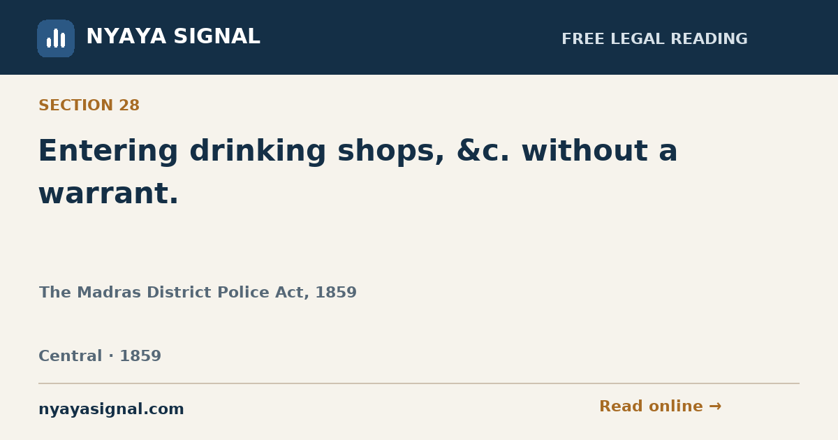 Section 28 — Entering drinking shops, &c. without a warrant. | The Madras District Police Act, 1859 | NYAYA SIGNAL