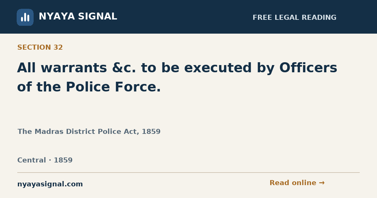 Section 32 — All warrants &c. to be executed by Officers of the Police Force. | The Madras District Police Act, 1859 | NYAYA SIGNAL