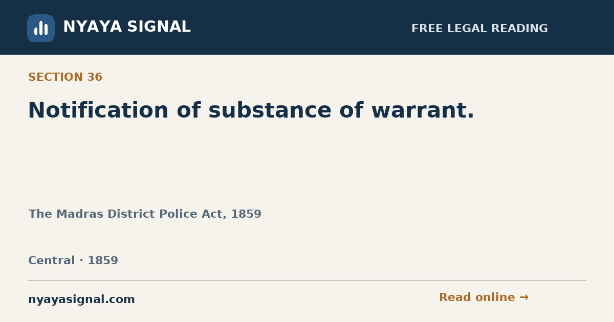 Section 36 — Notification of substance of warrant. | The Madras District Police Act, 1859 | NYAYA SIGNAL