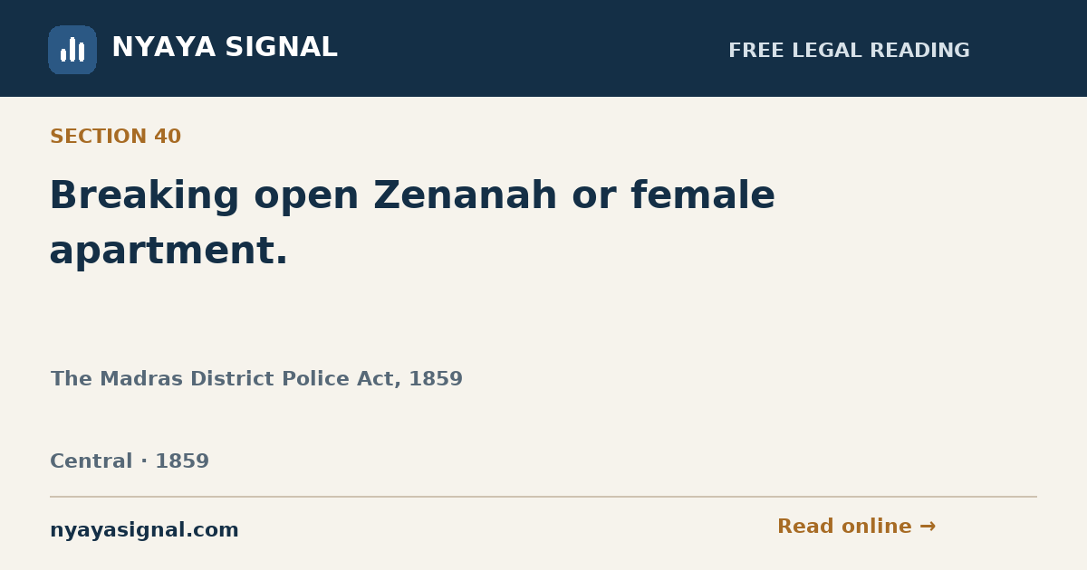 Section 40 — Breaking open Zenanah or female apartment. | The Madras District Police Act, 1859 | NYAYA SIGNAL