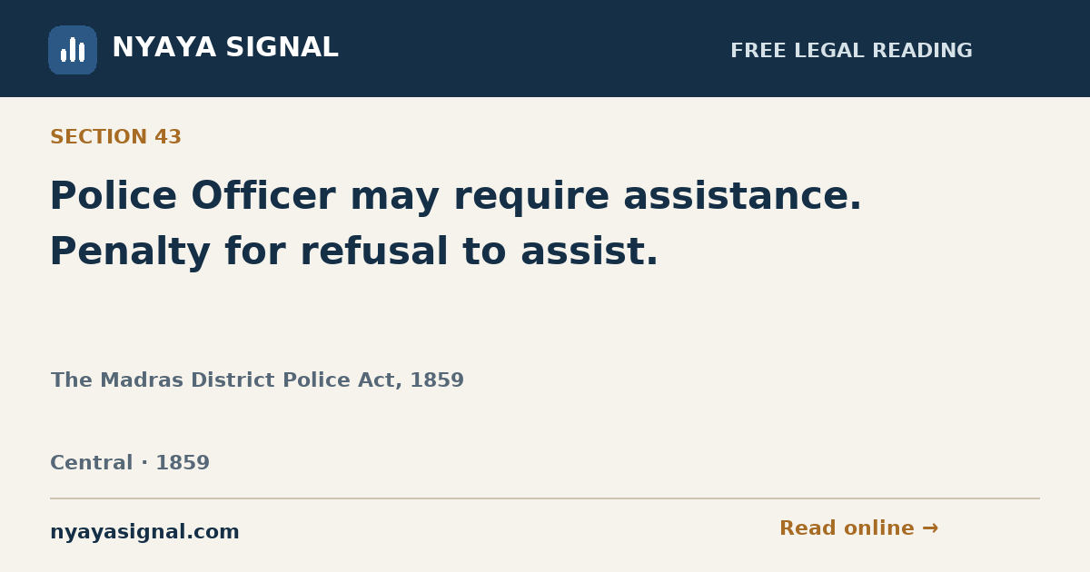 Section 43 — Police Officer may require assistance. Penalty for refusal to assist. | The Madras District Police Act, 1859 | NYAYA SIGNAL