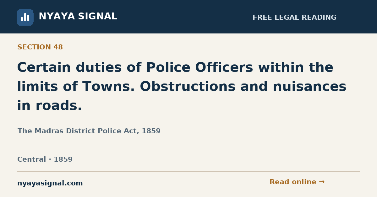 Section 48 — Certain duties of Police Officers within the limits of Towns. Obstructions and nuisances in roads. | The Madras District Police Act, 1859 | NYAYA SIGNAL