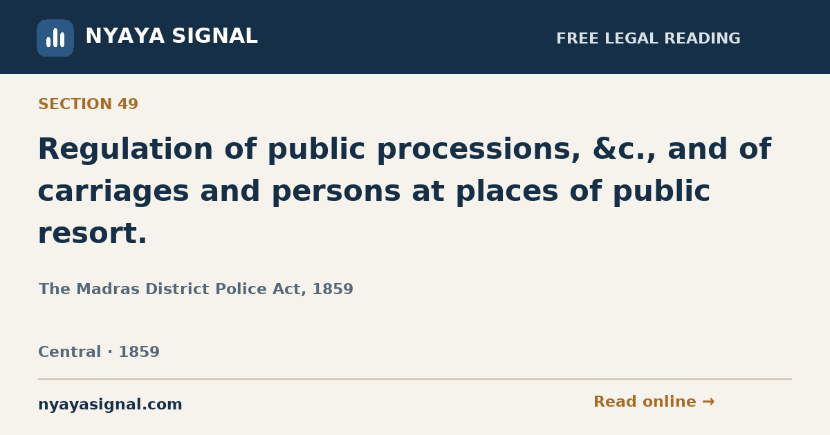 Section 49 — Regulation of public processions, &c., and of carriages and persons at places of public resort. | The Madras District Police Act, 1859 | NYAYA SIGNAL