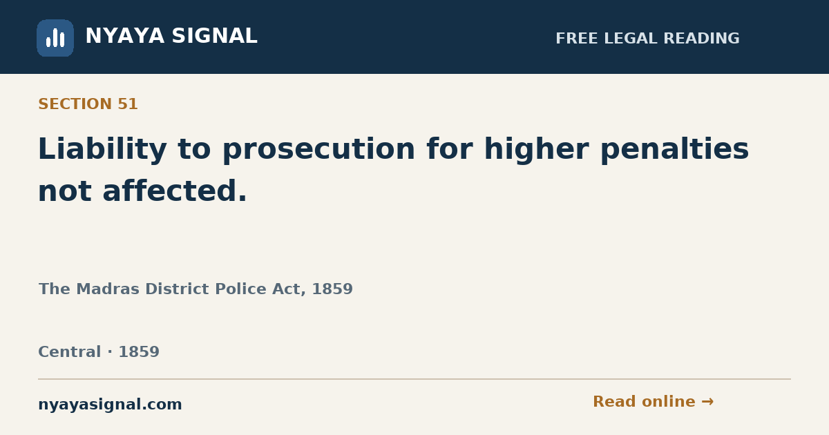 Section 51 — Liability to prosecution for higher penalties not affected. | The Madras District Police Act, 1859 | NYAYA SIGNAL