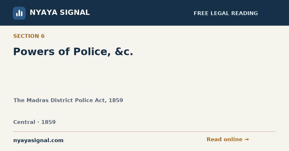 Section 6 — Powers of Police, &c. | The Madras District Police Act, 1859 | NYAYA SIGNAL
