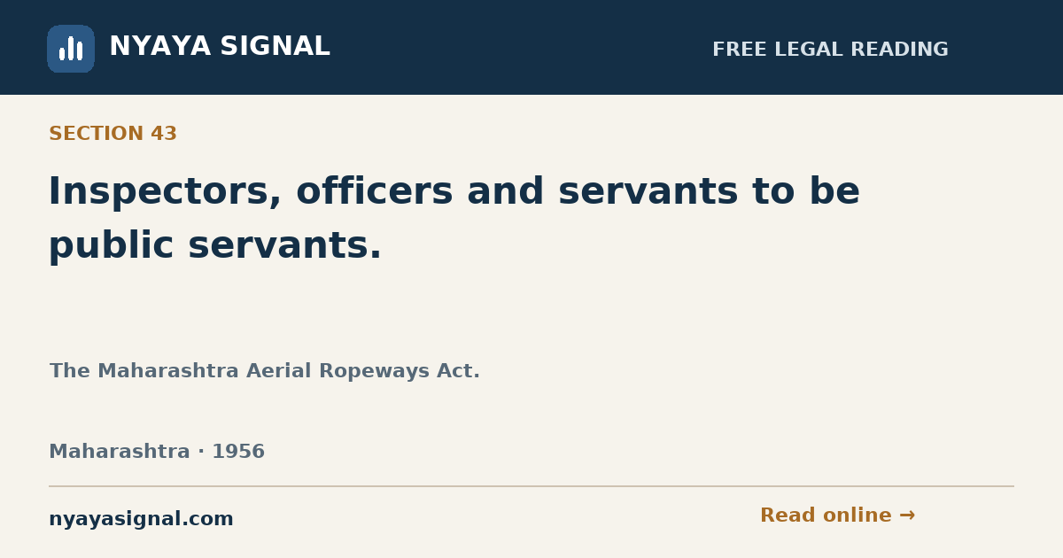 Section 43 — Inspectors, officers and servants to be public servants. | The Maharashtra Aerial Ropeways Act. | NYAYA SIGNAL