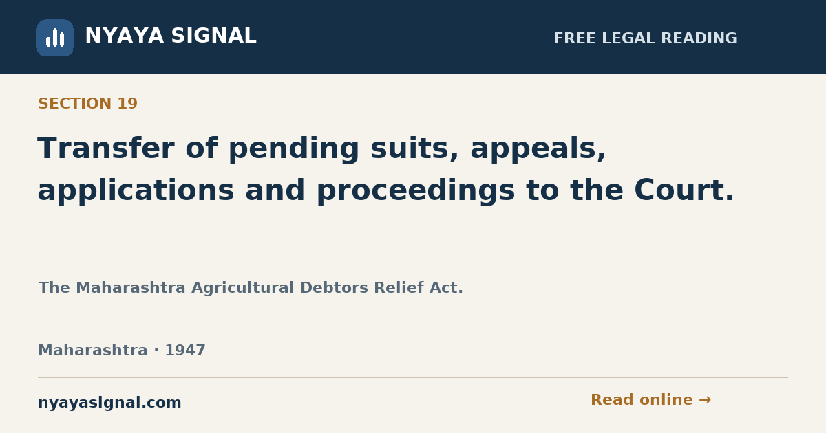 Section 19 — Transfer of pending suits, appeals, applications and proceedings to the Court. | The Maharashtra Agricultural Debtors Relief Act. | NYAYA SIGNAL