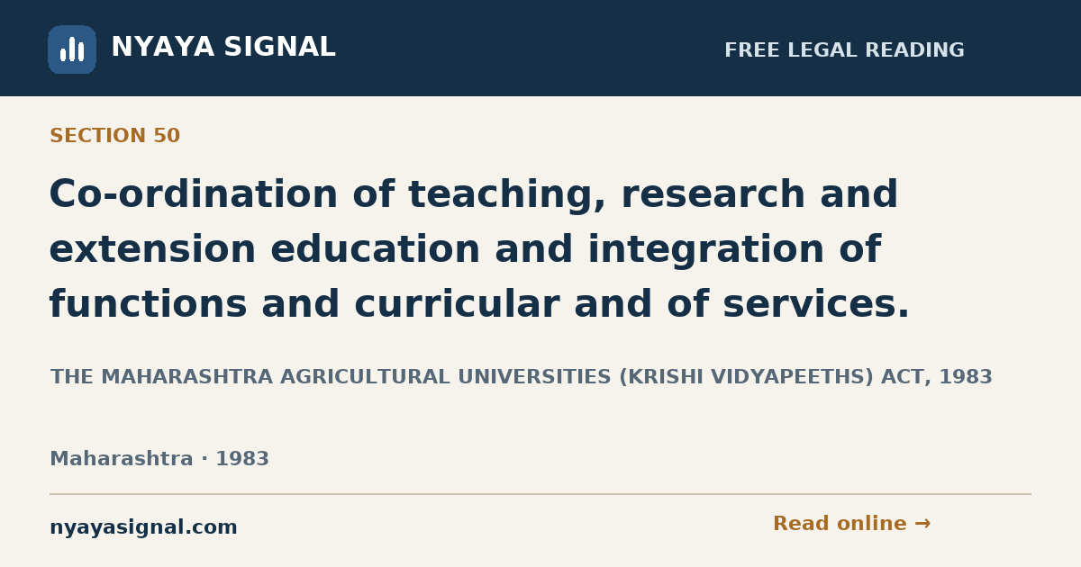 Section 50 — Co-ordination of teaching, research and extension education and integration of functions and curricular and of services. | THE MAHARASHTRA AGRICULTURAL UNIVERSITIES (KRISHI VIDYAPEETHS) ACT, 1983 | NYAYA SIGNAL