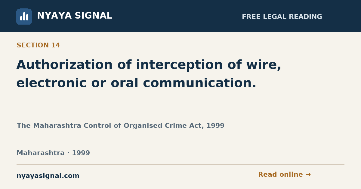 Section 14 — Authorization of interception of wire, electronic or oral communication. | The Maharashtra Control of Organised Crime Act, 1999 | NYAYA SIGNAL