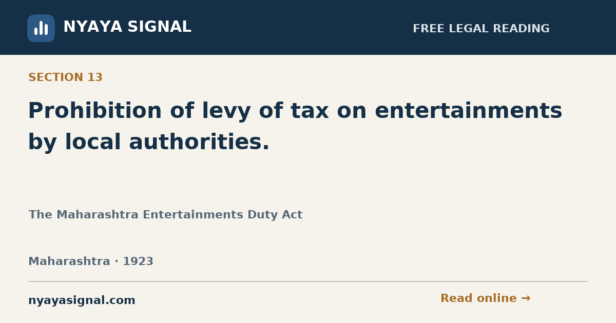 Section 13 — Prohibition of levy of tax on entertainments by local authorities. | The Maharashtra Entertainments Duty Act | NYAYA SIGNAL