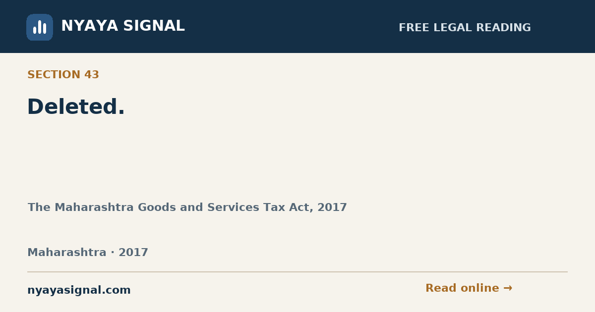 Section 43 — Deleted. | The Maharashtra Goods and Services Tax Act, 2017 | NYAYA SIGNAL
