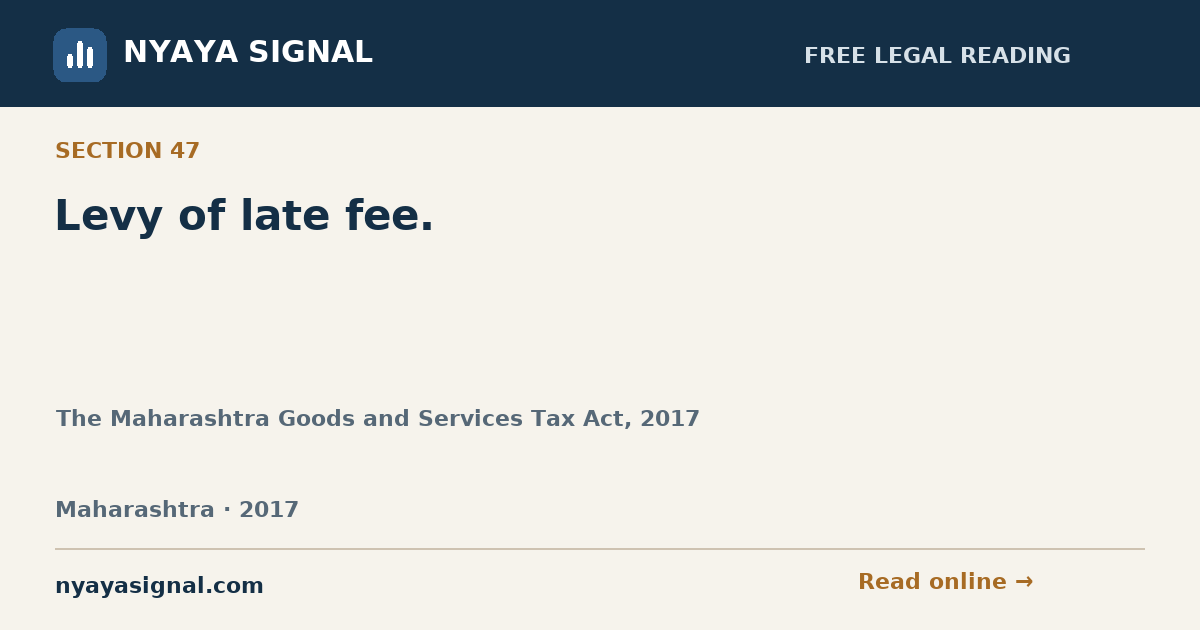 Section 47 — Levy of late fee. | The Maharashtra Goods and Services Tax Act, 2017 | NYAYA SIGNAL