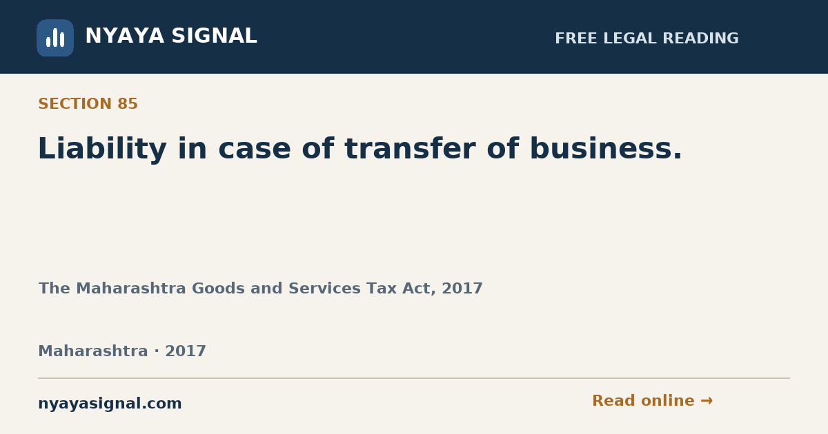 Section 85 — Liability in case of transfer of business. | The Maharashtra Goods and Services Tax Act, 2017 | NYAYA SIGNAL