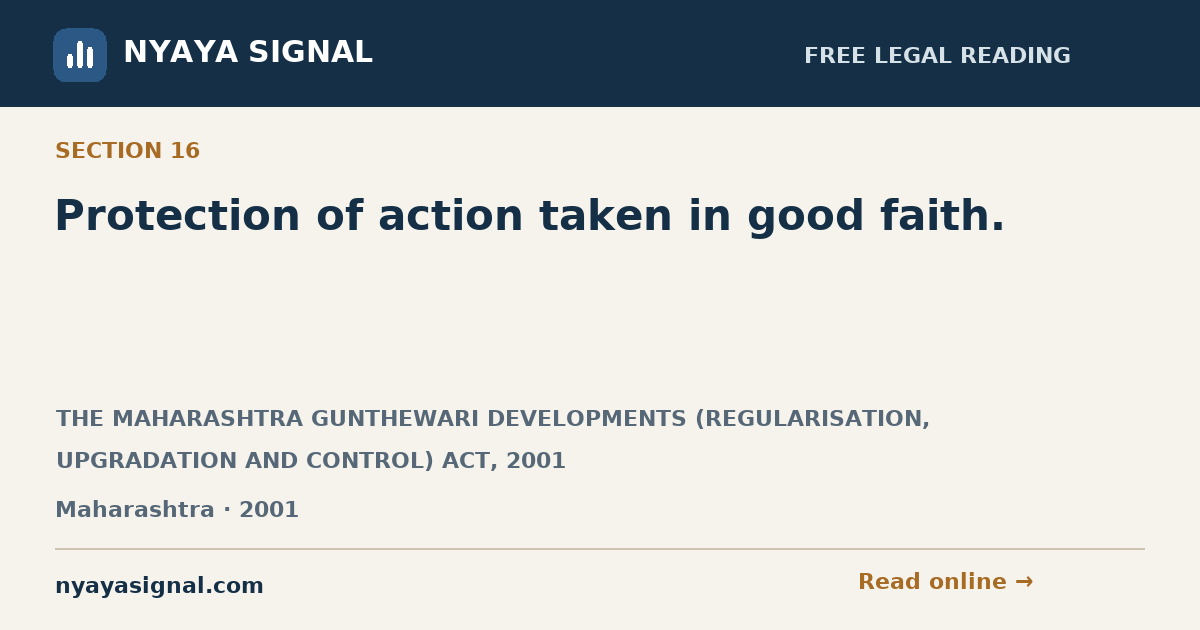 Section 16 — Protection of action taken in good faith. | THE MAHARASHTRA GUNTHEWARI DEVELOPMENTS (REGULARISATION, UPGRADATION AND CONTROL) ACT, 2001 | NYAYA SIGNAL