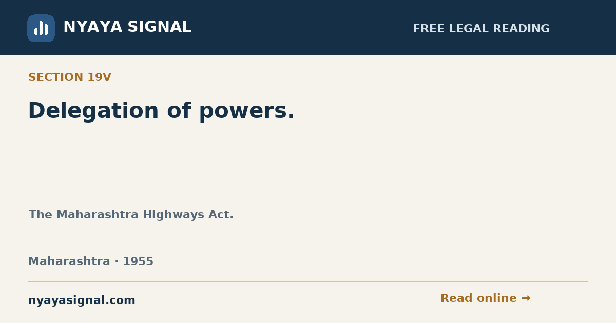Section 19V — Delegation of powers. | The Maharashtra Highways Act. | NYAYA SIGNAL