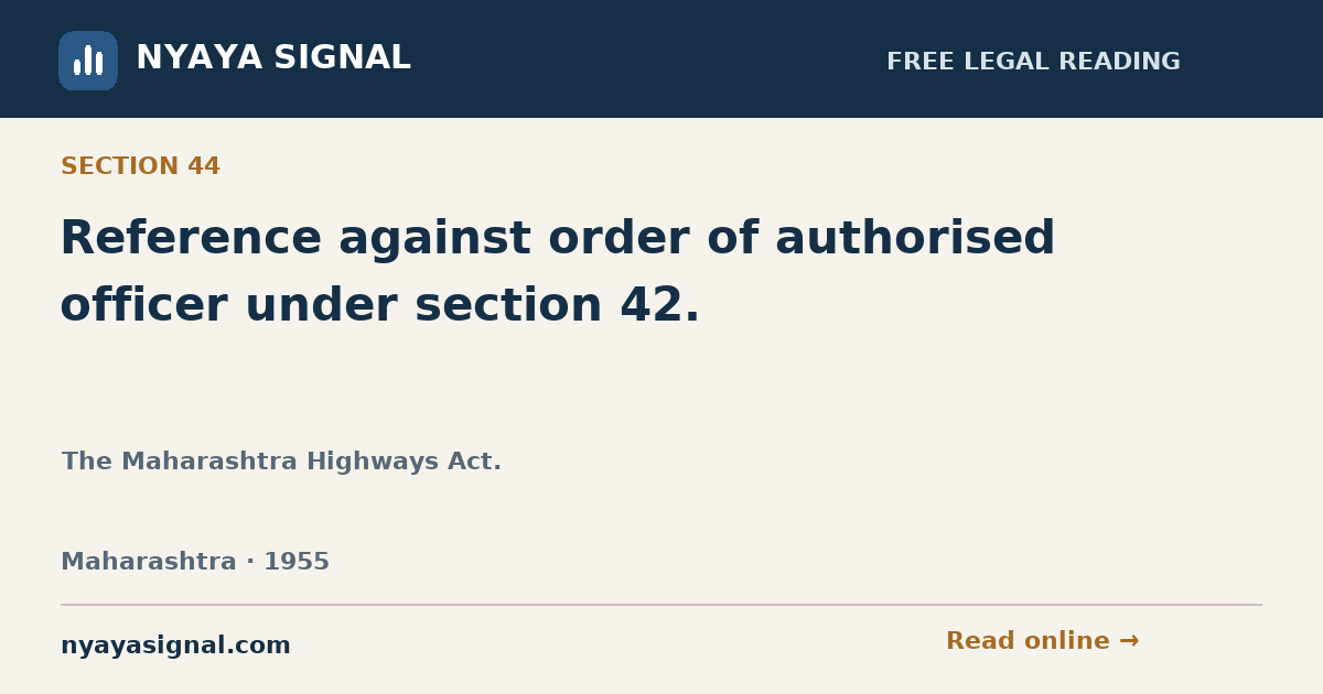 Section 44 — Reference against order of authorised officer under section 42. | The Maharashtra Highways Act. | NYAYA SIGNAL
