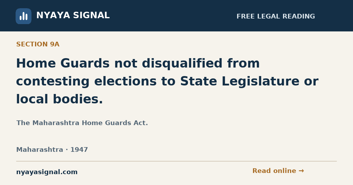 Section 9A — Home Guards not disqualified from contesting elections to State Legislature or local bodies. | The Maharashtra Home Guards Act. | NYAYA SIGNAL