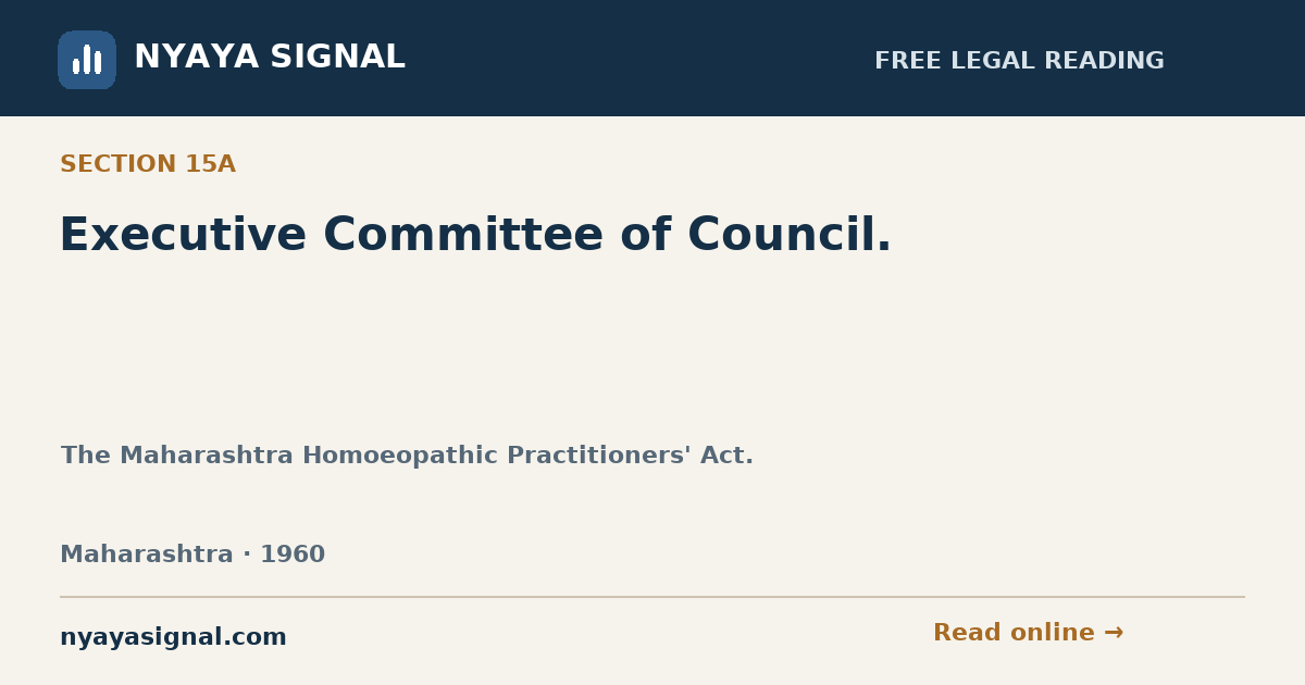 Section 15A — Executive Committee of Council. | The Maharashtra Homoeopathic Practitioners' Act. | NYAYA SIGNAL