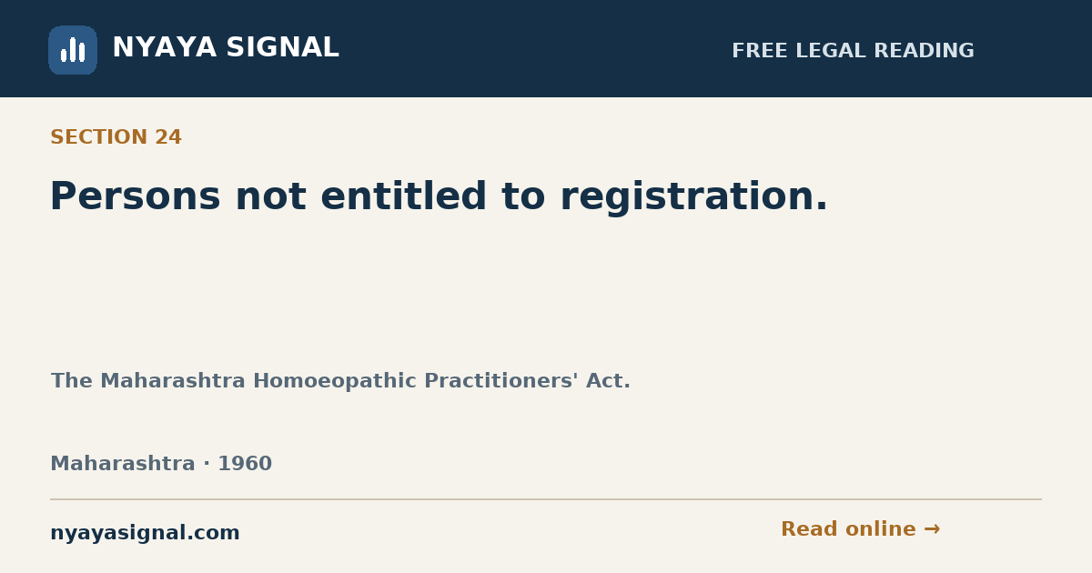 Section 24 — Persons not entitled to registration. | The Maharashtra Homoeopathic Practitioners' Act. | NYAYA SIGNAL