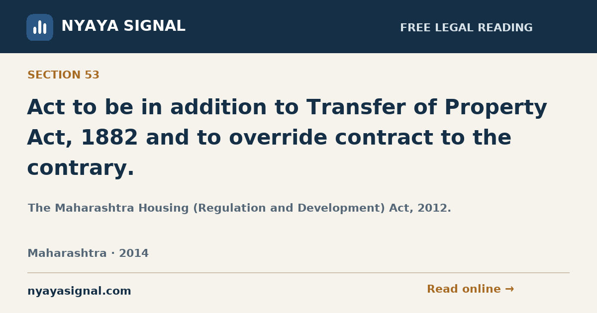 Section 53 — Act to be in addition to Transfer of Property Act, 1882 and to override contract to the contrary. | The Maharashtra Housing (Regulation and Development) Act, 2012. | NYAYA SIGNAL