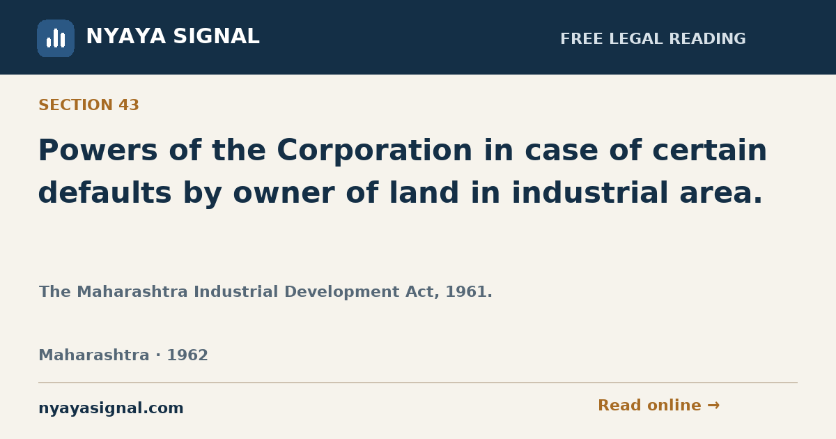 Section 43 — Powers of the Corporation in case of certain defaults by owner of land in industrial area. | The Maharashtra Industrial Development Act, 1961. | NYAYA SIGNAL