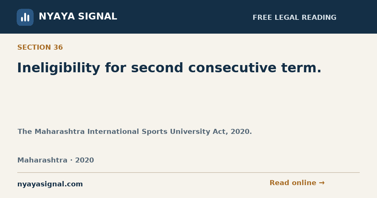 Section 36 — Ineligibility for second consecutive term. | The Maharashtra International Sports University Act, 2020. | NYAYA SIGNAL