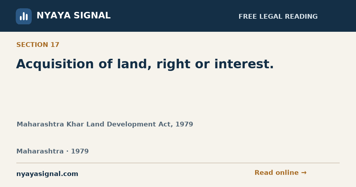Section 17 — Acquisition of land, right or interest. | Maharashtra Khar Land Development Act, 1979 | NYAYA SIGNAL
