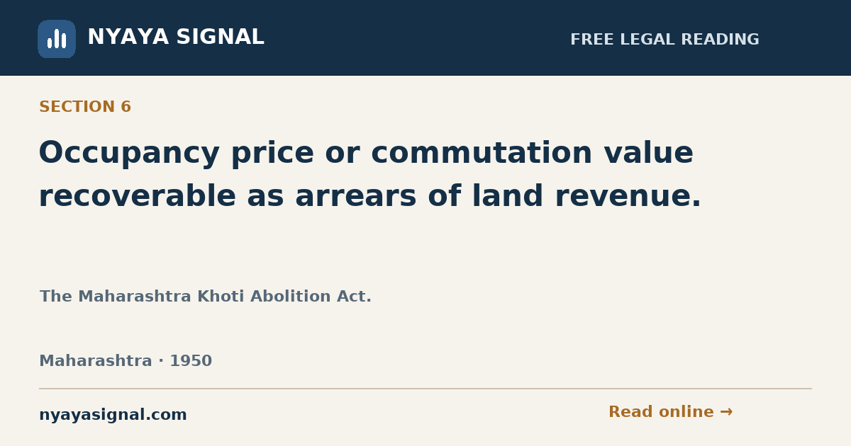 Section 6 — Occupancy price or commutation value recoverable as arrears of land revenue. | The Maharashtra Khoti Abolition Act. | NYAYA SIGNAL