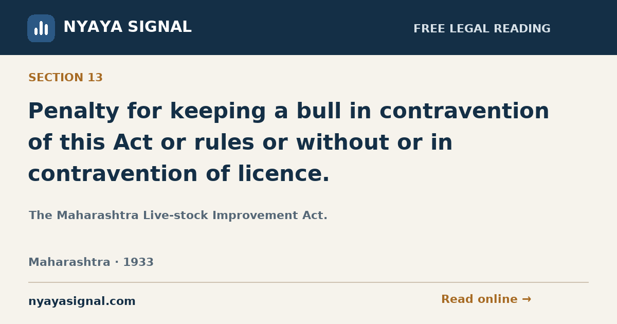 Section 13 — Penalty for keeping a bull in contravention of this Act or rules or without or in contravention of licence. | The Maharashtra Live-stock Improvement Act. | NYAYA SIGNAL