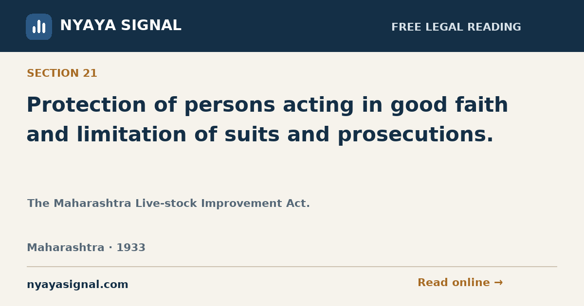 Section 21 — Protection of persons acting in good faith and limitation of suits and prosecutions. | The Maharashtra Live-stock Improvement Act. | NYAYA SIGNAL