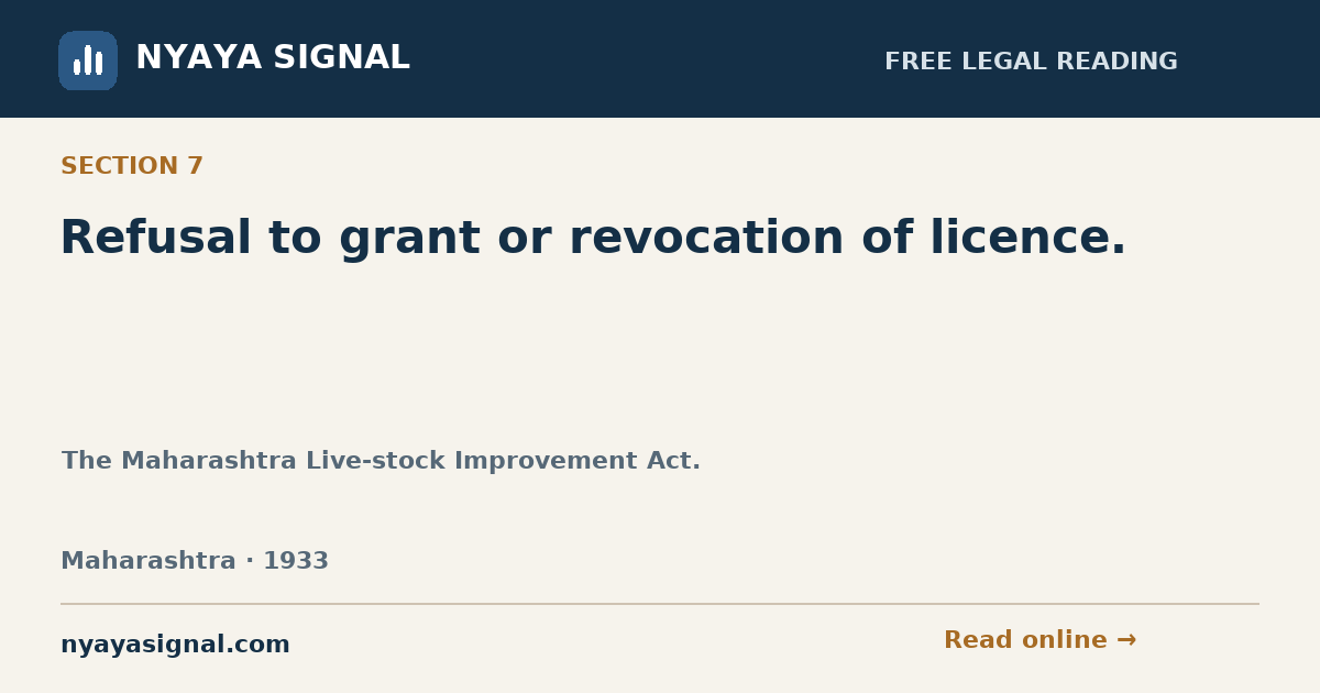 Section 7 — Refusal to grant or revocation of licence. | The Maharashtra Live-stock Improvement Act. | NYAYA SIGNAL