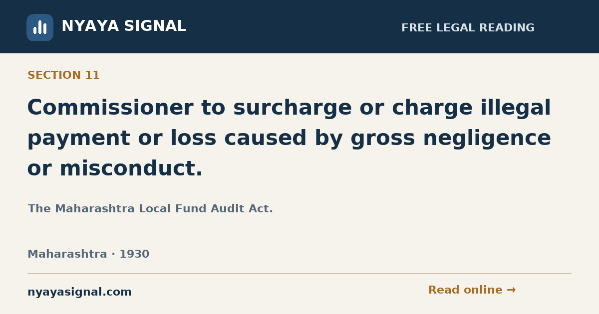 Section 11 — Commissioner to surcharge or charge illegal payment or loss caused by gross negligence or misconduct. | The Maharashtra Local Fund Audit Act. | NYAYA SIGNAL