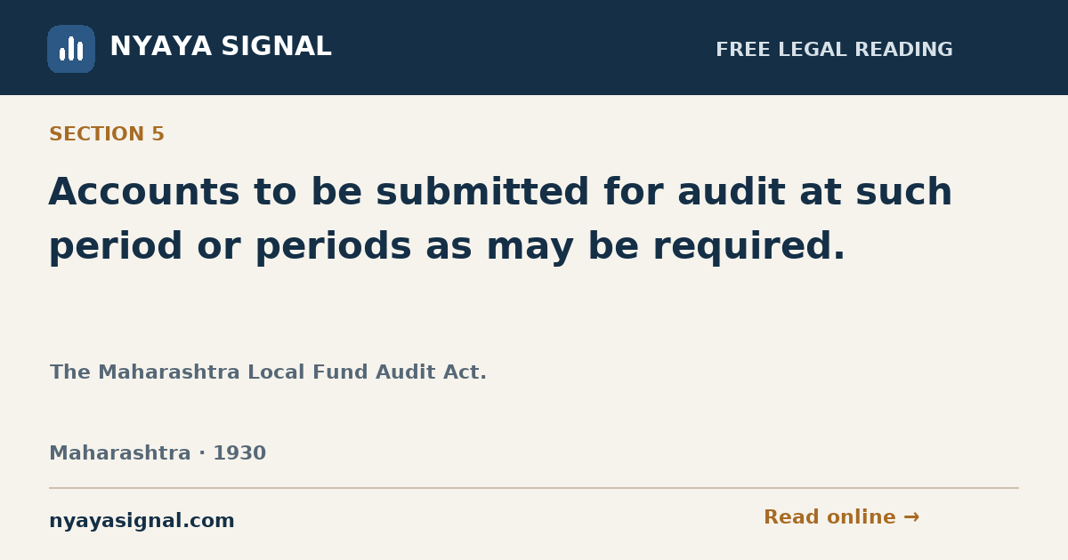Section 5 — Accounts to be submitted for audit at such period or periods as may be required. | The Maharashtra Local Fund Audit Act. | NYAYA SIGNAL